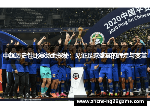 中超历史性比赛场地探秘:见证足球盛宴的辉煌与变革 中超历史性比赛场地探秘:见证足球盛宴的辉煌与变革