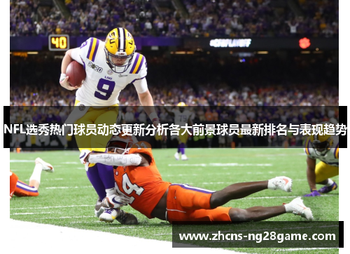 NFL选秀热门球员动态更新分析各大前景球员最新排名与表现趋势 NFL选秀热门球员动态更新分析各大前景球员最新排名与表现趋势
