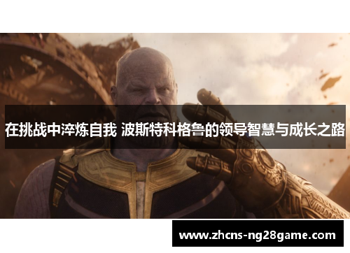 在挑战中淬炼自我 波斯特科格鲁的领导智慧与成长之路