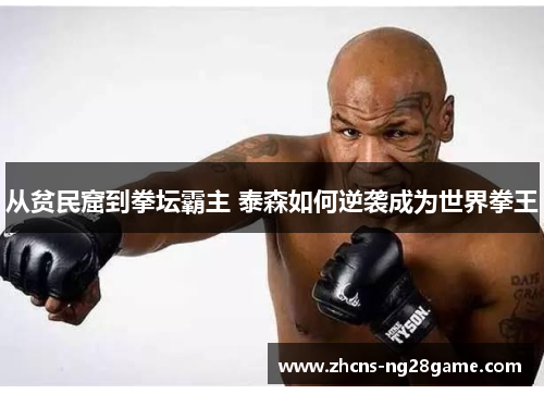 从贫民窟到拳坛霸主 泰森如何逆袭成为世界拳王
