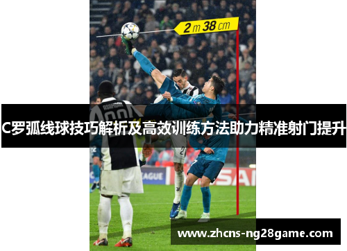 C罗弧线球技巧解析及高效训练方法助力精准射门提升