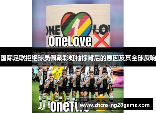 国际足联拒绝球员佩戴彩虹袖标背后的原因及其全球反响