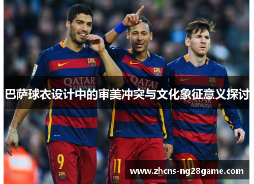 巴萨球衣设计中的审美冲突与文化象征意义探讨